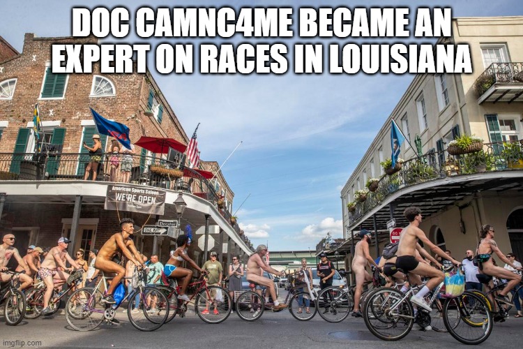 Cycling in the Big Easy | DOC CAMNC4ME BECAME AN EXPERT ON RACES IN LOUISIANA | image tagged in cycling in the big easy | made w/ Imgflip meme maker