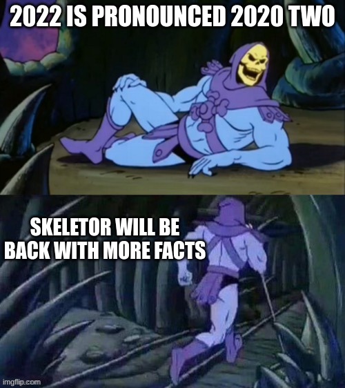 Enjoy 2020 two | 2022 IS PRONOUNCED 2020 TWO; SKELETOR WILL BE BACK WITH MORE FACTS | image tagged in skeletor disturbing facts | made w/ Imgflip meme maker