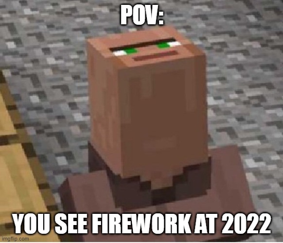 happy new year everybody hope imgflip add something new | POV:; YOU SEE FIREWORK AT 2022 | image tagged in minecraft villager looking up,2022,fireworks | made w/ Imgflip meme maker