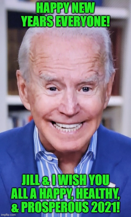 Joe Biden releases his New Years greeting! | HAPPY NEW YEARS EVERYONE! JILL & I WISH YOU ALL A HAPPY, HEALTHY, & PROSPEROUS 2021! | image tagged in joker joe,happy new year | made w/ Imgflip meme maker