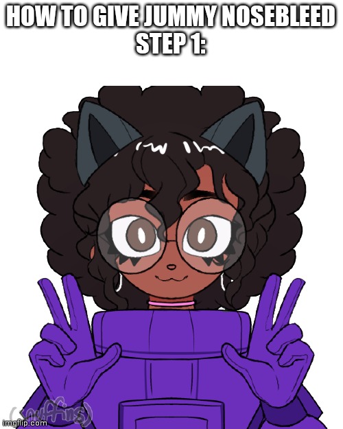 HOW TO GIVE JUMMY NOSEBLEED
STEP 1: | made w/ Imgflip meme maker