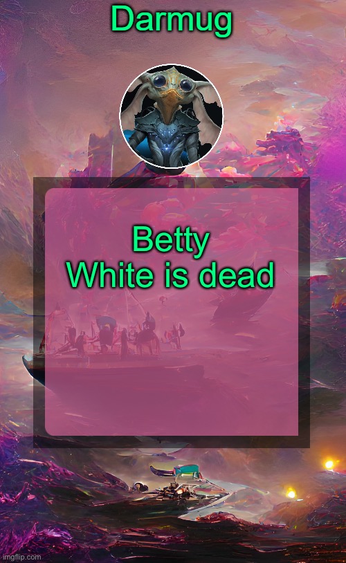 Darmug's announcement template | Betty White is dead | image tagged in darmug's announcement template | made w/ Imgflip meme maker