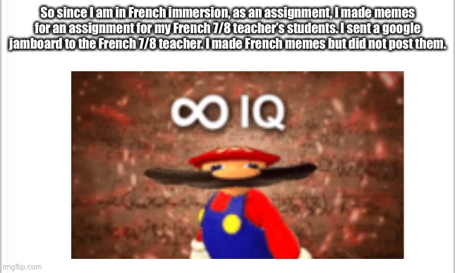 For no language takedowns! | So since I am in French immersion, as an assignment, I made memes for an assignment for my French 7/8 teacher’s students. I sent a google jamboard to the French 7/8 teacher. I made French memes but did not post them. | image tagged in infinite iq | made w/ Imgflip meme maker