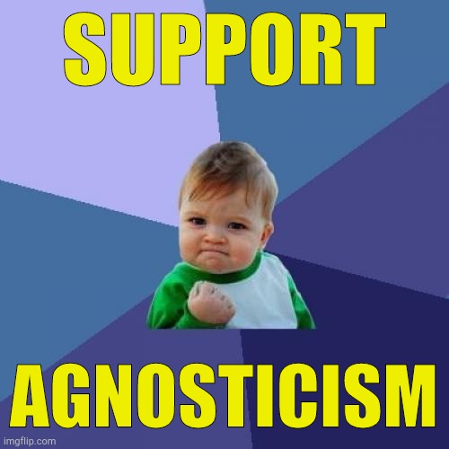 . | SUPPORT; AGNOSTICISM | image tagged in memes,success kid | made w/ Imgflip meme maker