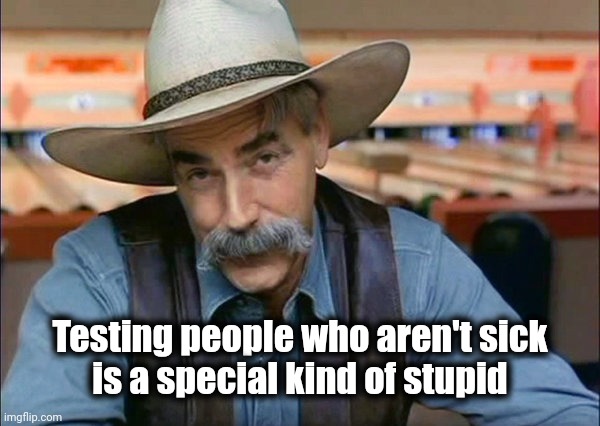 How to create a "PlanDemic" | Testing people who aren't sick
is a special kind of stupid | image tagged in sam elliott special kind of stupid,politicians suck,power,corruption,lust | made w/ Imgflip meme maker