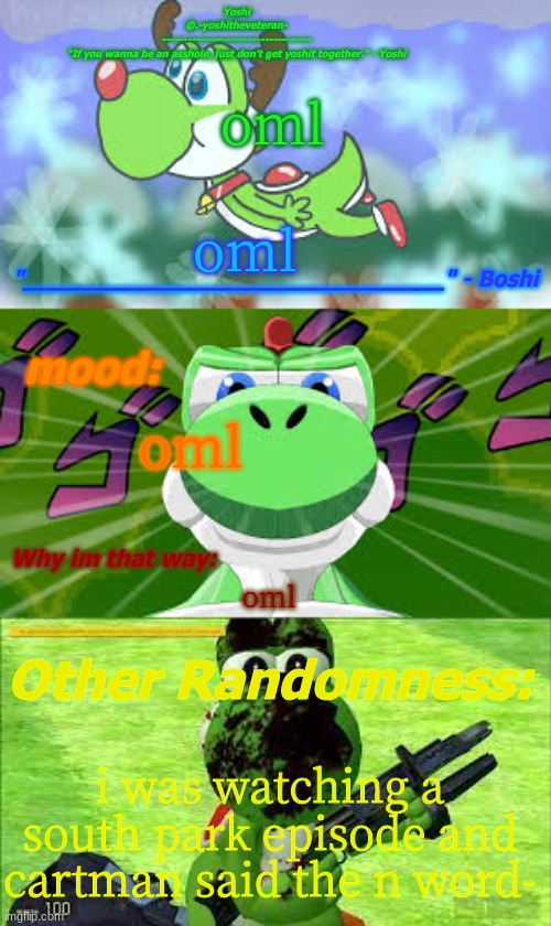 Yoshi_Official Announcement Temp v18 | oml; oml; oml; oml; i was watching a south park episode and cartman said the n word- | image tagged in yoshi_official announcement temp v18 | made w/ Imgflip meme maker