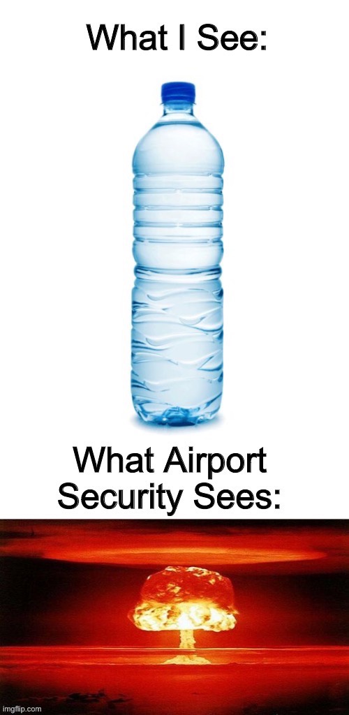 image tagged in funny,memes,water bottle,atomic bomb,airport | made w/ Imgflip meme maker