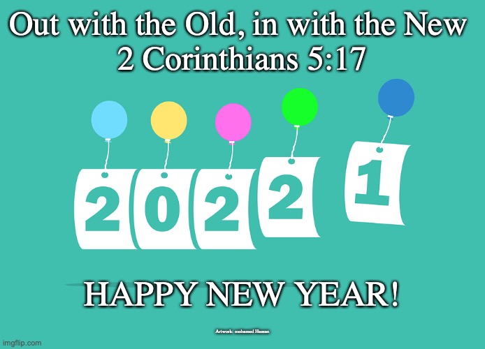 From Death to Life | Out with the Old, in with the New 
2 Corinthians 5:17; Artwork: mohamed Hassan; HAPPY NEW YEAR! | image tagged in ambassadors for christ | made w/ Imgflip meme maker