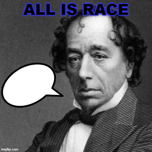 'All is Race.' | ALL IS RACE | image tagged in benjamin disraeli | made w/ Imgflip meme maker