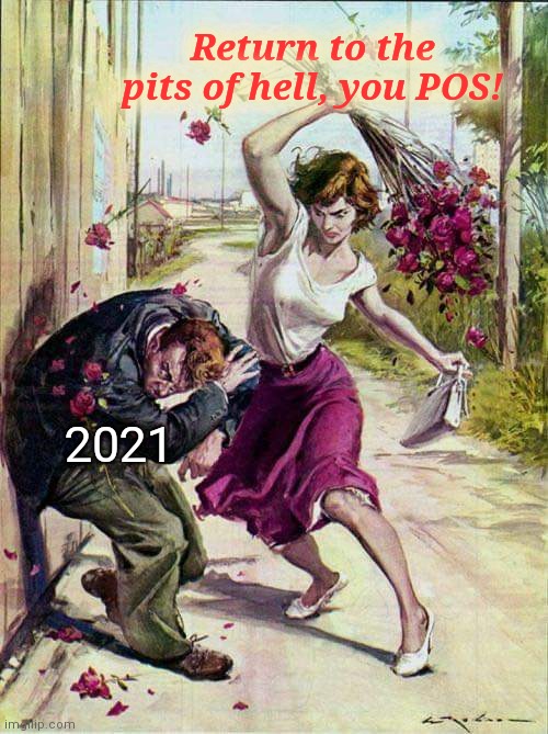 Goodbye 2021 and don't let the door hit you where the good gods split you | Return to the pits of hell, you POS! 2021 | image tagged in beaten with roses,2021,you suck,happy new year,humor | made w/ Imgflip meme maker