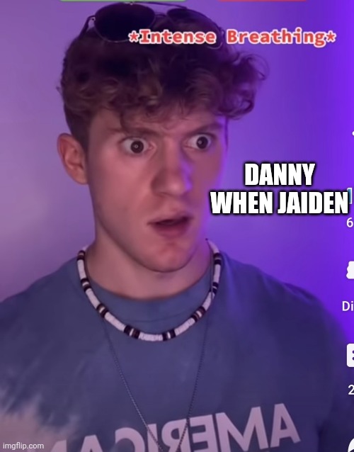 Wheeze | DANNY WHEN JAIDEN | image tagged in intense breathing | made w/ Imgflip meme maker