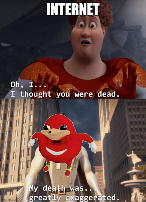 He has returned | INTERNET | image tagged in my death was greatly exaggerated | made w/ Imgflip meme maker