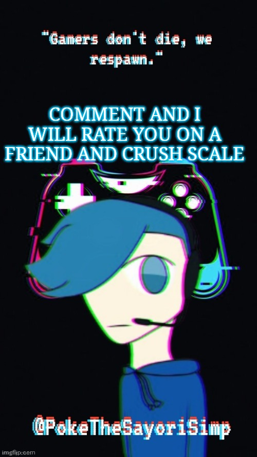 Pokes third gaming temp | COMMENT AND I WILL RATE YOU ON A FRIEND AND CRUSH SCALE | image tagged in pokes third gaming temp | made w/ Imgflip meme maker