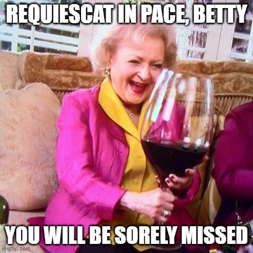 Betty White Wine | REQUIESCAT IN PACE, BETTY; YOU WILL BE SORELY MISSED | image tagged in betty white wine | made w/ Imgflip meme maker