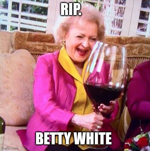 Betty White Wine | RIP. BETTY WHITE | image tagged in betty white wine | made w/ Imgflip meme maker