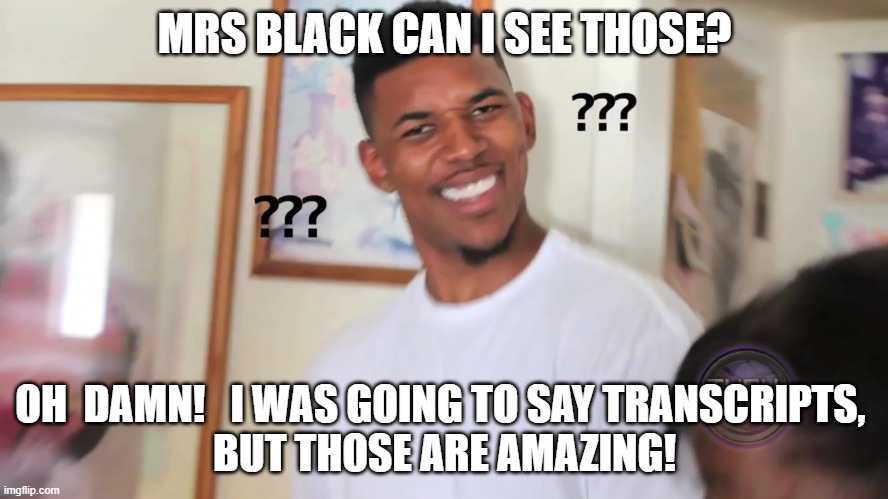 Free Spirited Wife |  MRS BLACK CAN I SEE THOSE? OH  DAMN!   I WAS GOING TO SAY TRANSCRIPTS, 
BUT THOSE ARE AMAZING! | image tagged in black guy question mark | made w/ Imgflip meme maker