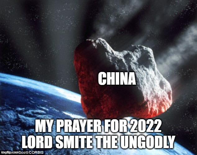 Asteroid | CHINA; MY PRAYER FOR 2022 LORD SMITE THE UNGODLY | image tagged in asteroid | made w/ Imgflip meme maker
