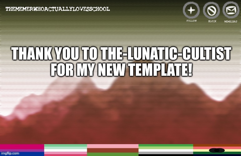 THANK YOU TO THE-LUNATIC-CULTIST FOR MY NEW TEMPLATE! | made w/ Imgflip meme maker