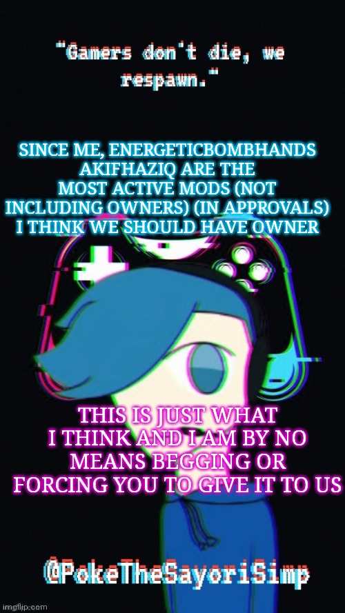 Pokes third gaming temp | SINCE ME, ENERGETICBOMBHANDS AKIFHAZIQ ARE THE MOST ACTIVE MODS (NOT INCLUDING OWNERS) (IN APPROVALS) I THINK WE SHOULD HAVE OWNER; THIS IS JUST WHAT I THINK AND I AM BY NO MEANS BEGGING OR FORCING YOU TO GIVE IT TO US | image tagged in pokes third gaming temp | made w/ Imgflip meme maker