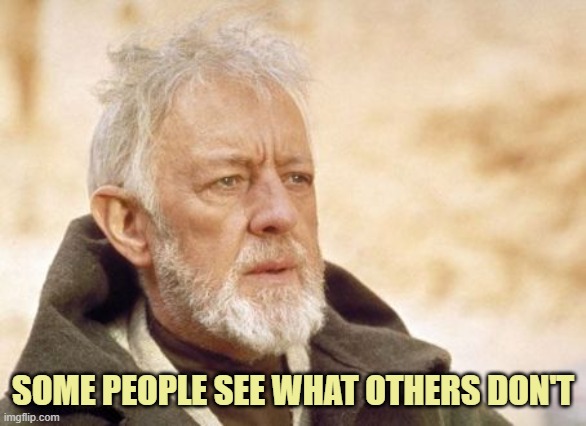Obi Wan Kenobi Meme | SOME PEOPLE SEE WHAT OTHERS DON'T | image tagged in memes,obi wan kenobi | made w/ Imgflip meme maker