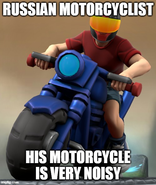 Andrei Kuznetsov | RUSSIAN MOTORCYCLIST; HIS MOTORCYCLE IS VERY NOISY | image tagged in andrei kuznetsov | made w/ Imgflip meme maker