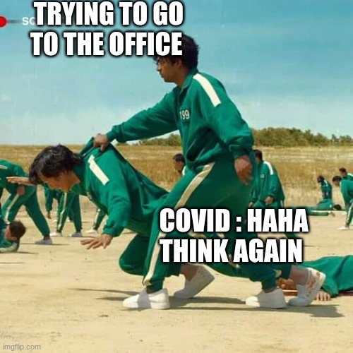 Squid Game | TRYING TO GO TO THE OFFICE; COVID : HAHA THINK AGAIN | image tagged in squid game | made w/ Imgflip meme maker