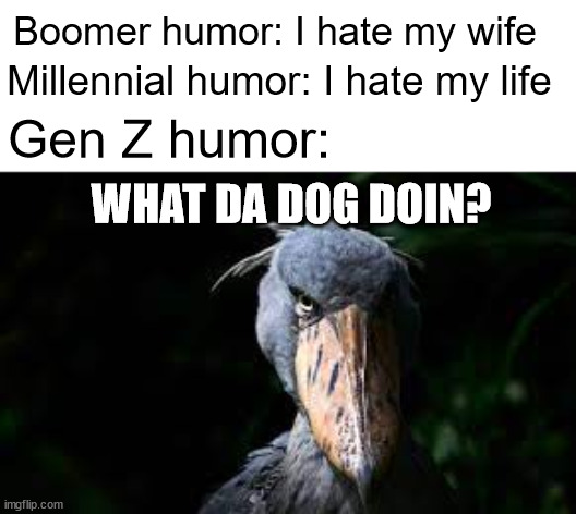 Do you see the small vent on the floor | Boomer humor: I hate my wife; Millennial humor: I hate my life; Gen Z humor:; WHAT DA DOG DOIN? | image tagged in the w | made w/ Imgflip meme maker