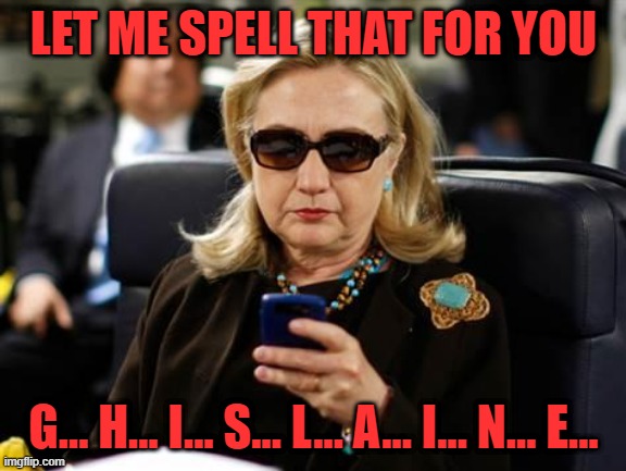 Hillary Clinton Cellphone Meme | LET ME SPELL THAT FOR YOU G... H... I... S... L... A... I... N... E... | image tagged in memes,hillary clinton cellphone | made w/ Imgflip meme maker