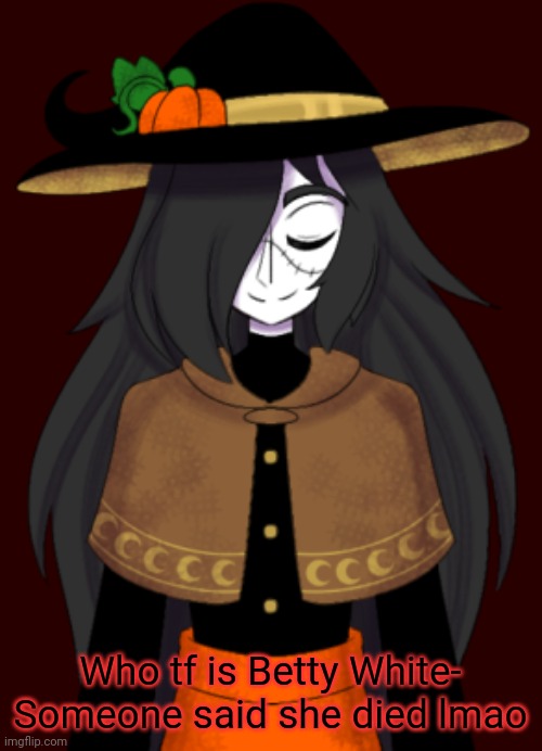 Rune <3 | Who tf is Betty White-
Someone said she died lmao | image tagged in rune 3 | made w/ Imgflip meme maker