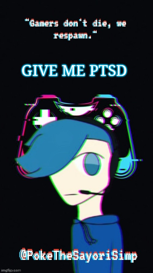 Pokes third gaming temp | GIVE ME PTSD | image tagged in pokes third gaming temp | made w/ Imgflip meme maker