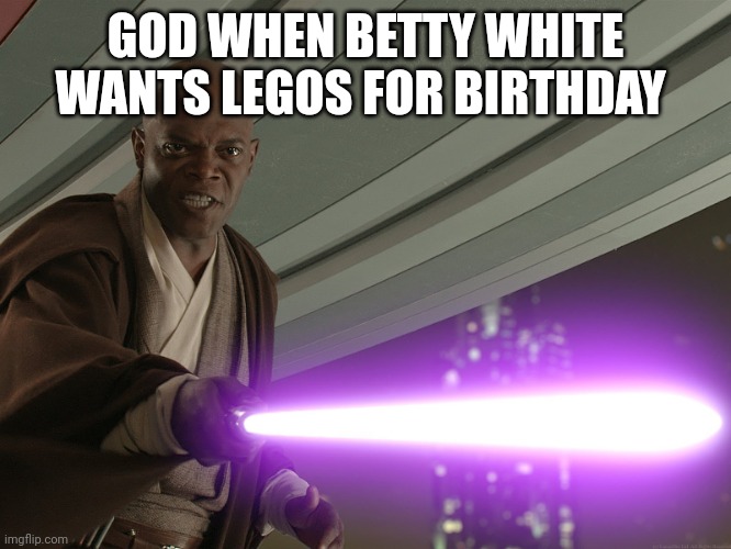 Yeah Yeah I know where I'm going | GOD WHEN BETTY WHITE WANTS LEGOS FOR BIRTHDAY | image tagged in he's too dangerous to be left alive,betty white | made w/ Imgflip meme maker