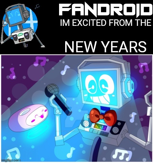 Fandroid_official announcement temp by Sleepy_shy_bunny | IM EXCITED FROM THE; NEW YEARS | image tagged in fandroid_official announcement temp by sleepy_shy_bunny | made w/ Imgflip meme maker