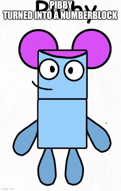 Pibby Turned into a NumberBlock | PIBBY TURNED INTO A NUMBERBLOCK | image tagged in pibby turned into a numberblock | made w/ Imgflip meme maker