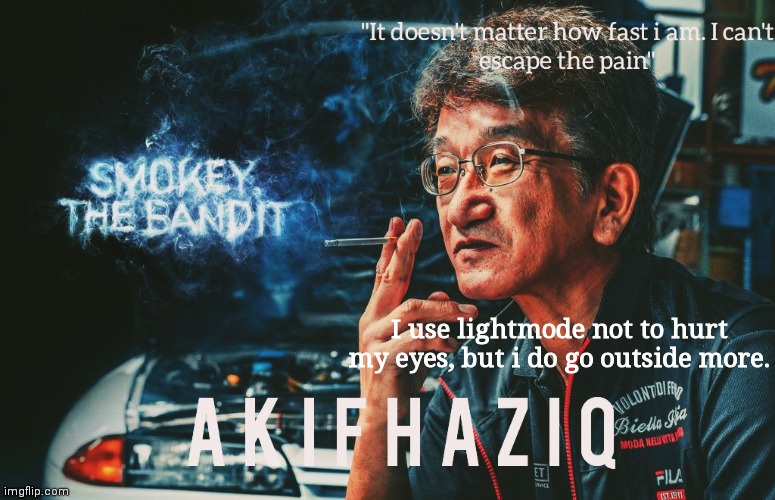 Akifhaziq Smokey Nagata template | I use lightmode not to hurt my eyes, but i do go outside more. | image tagged in akifhaziq smokey nagata template | made w/ Imgflip meme maker