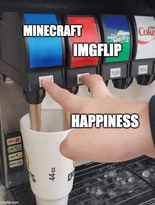 Pushing two soda buttons | MINECRAFT; IMGFLIP; HAPPINESS | image tagged in memes | made w/ Imgflip meme maker
