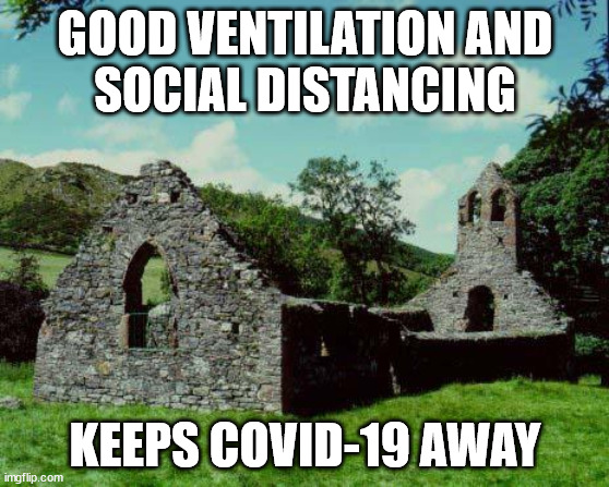 Good ventilation and social distancing keeps covid-19 away. Remains of an old empty church. | GOOD VENTILATION AND
SOCIAL DISTANCING; KEEPS COVID-19 AWAY | image tagged in church,social distancing,covid-19 | made w/ Imgflip meme maker