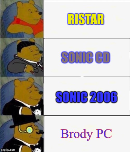 Tuxedo Winnie the Pooh 4 panel | RISTAR; SONIC CD; SONIC 2006; Brody PC | image tagged in tuxedo winnie the pooh 4 panel | made w/ Imgflip meme maker