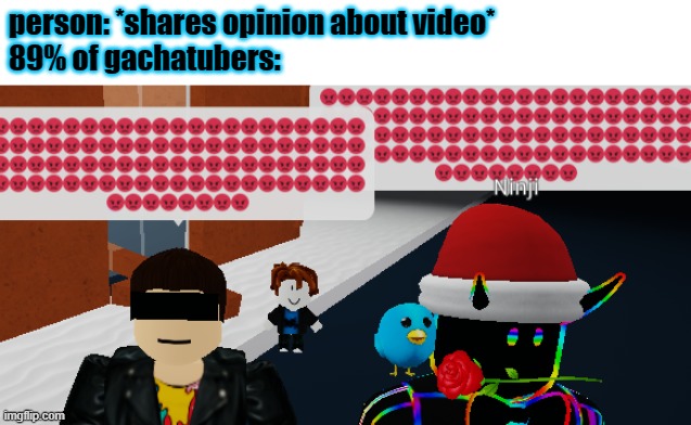 person: *shares opinion about video*
89% of gachatubers: | image tagged in roblox,gacha | made w/ Imgflip meme maker