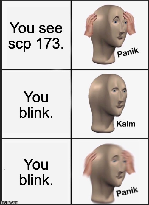Scp 173 |  You see scp 173. You blink. You blink. | image tagged in memes,panik kalm panik,scp meme | made w/ Imgflip meme maker