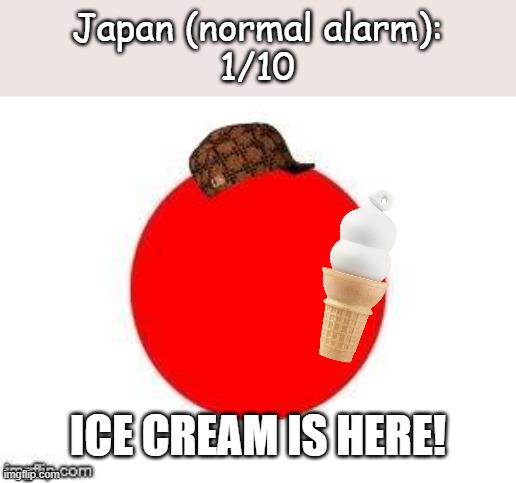 Rating EAS alarms: Japan #1 | Japan (normal alarm):
1/10; ICE CREAM IS HERE! | image tagged in scumbag japan flag | made w/ Imgflip meme maker