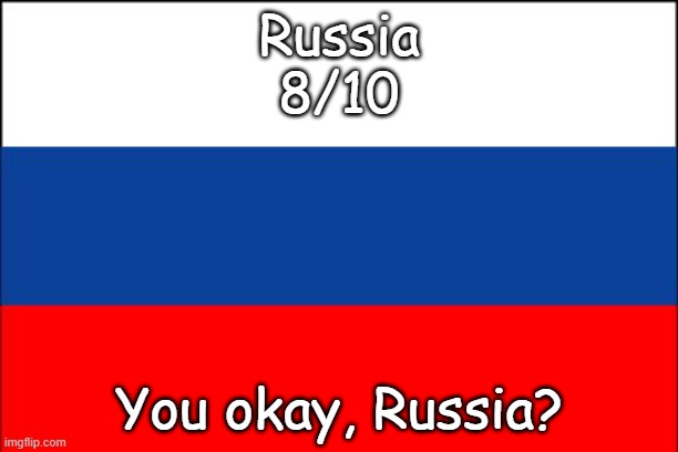 russia flag | Russia
8/10; You okay, Russia? | image tagged in russia flag | made w/ Imgflip meme maker