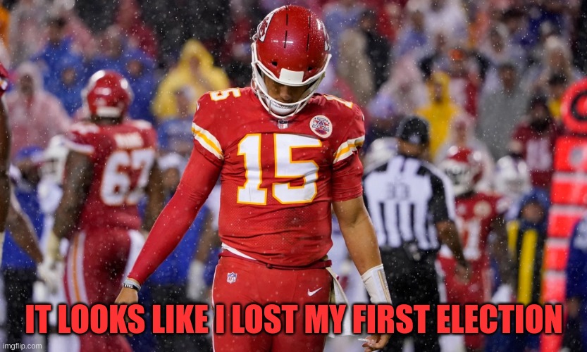 GG | IT LOOKS LIKE I LOST MY FIRST ELECTION | made w/ Imgflip meme maker