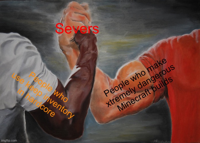 Epic Handshake | Severs; People who make xtremely dangerous Minecraft builds; People who use keep inventory in hardcore | image tagged in memes,epic handshake | made w/ Imgflip meme maker