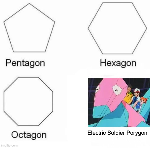 The Banned Episode | Electric Soldier Porygon | image tagged in memes,pentagon hexagon octagon,pokemon,porygon | made w/ Imgflip meme maker