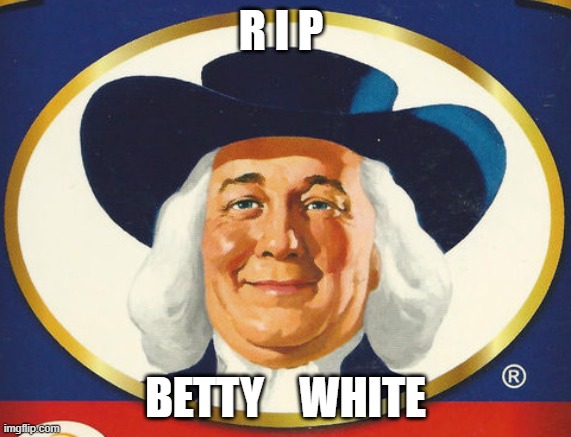 Too Soon? | R I P; BETTY    WHITE | image tagged in funny | made w/ Imgflip meme maker