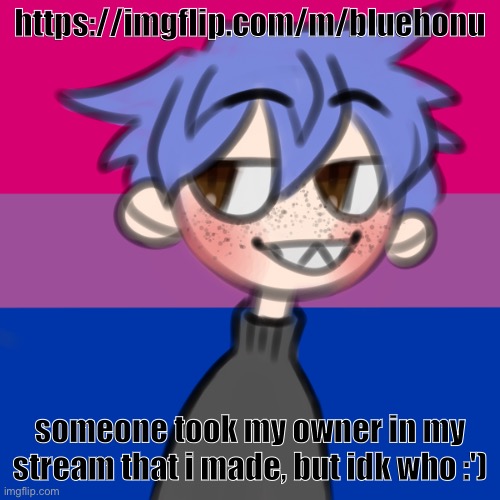 i wanna be 10 feet tall | https://imgflip.com/m/bluehonu; someone took my owner in my stream that i made, but idk who :') | image tagged in i wanna be 10 feet tall | made w/ Imgflip meme maker