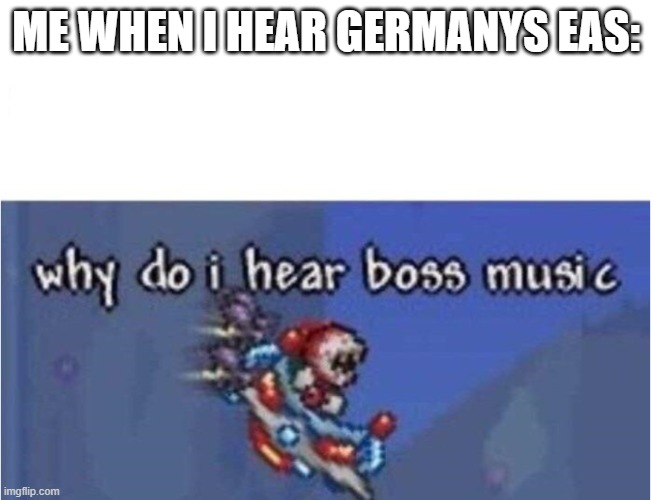 v i b e | ME WHEN I HEAR GERMANYS EAS: | image tagged in why do i hear boss music | made w/ Imgflip meme maker