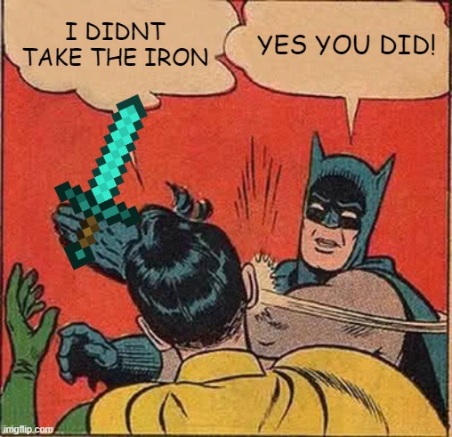 Batman Slapping Robin | I DIDNT TAKE THE IRON; YES YOU DID! | image tagged in memes,batman slapping robin | made w/ Imgflip meme maker