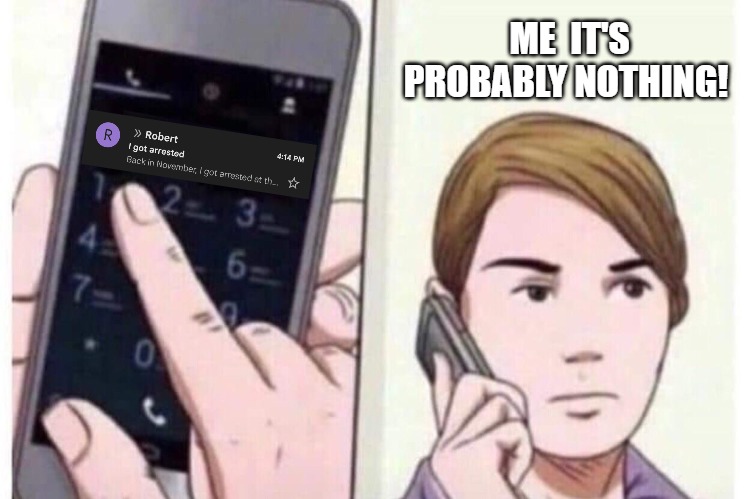 I CANT HELP YOU | ME  IT'S PROBABLY NOTHING! | image tagged in calling | made w/ Imgflip meme maker