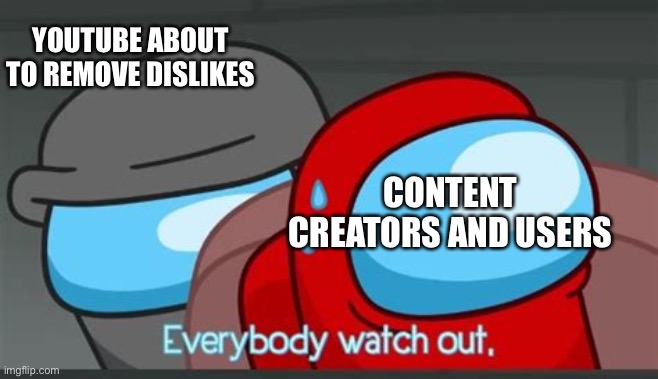 YOUTUBE ABOUT TO REMOVE DISLIKES; CONTENT CREATORS AND USERS | made w/ Imgflip meme maker